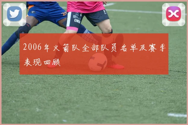 2006年火箭队全部队员名单及赛季表现回顾