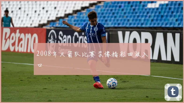 2008年火箭队比赛录像精彩回放入口