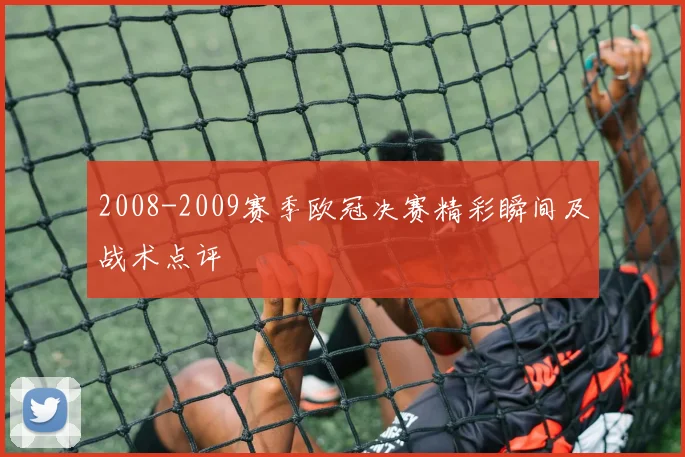 2008-2009赛季欧冠决赛精彩瞬间及战术点评